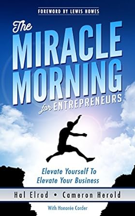 The Miracle Morning for Entrepreneurs: Elevate Your SELF to Elevate Your BUSINESS" by Hal Elrod and Cameron Herold